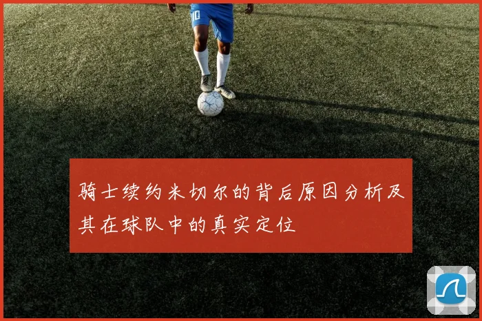 骑士续约米切尔的背后原因分析及其在球队中的真实定位